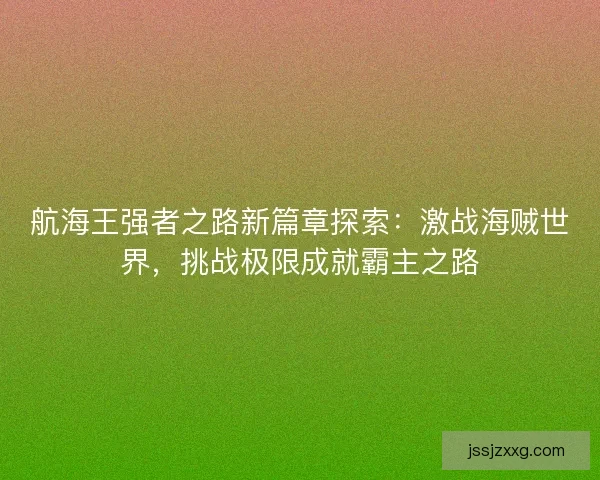 航海王强者之路新篇章探索：激战海贼世界，挑战极限成就霸主之路