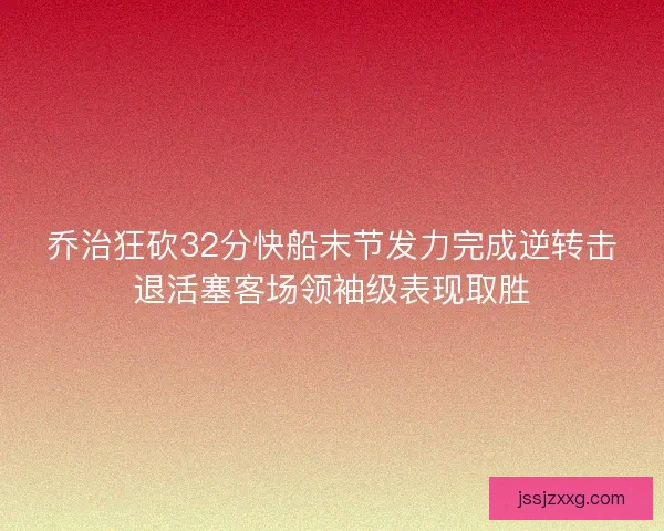 乔治狂砍32分快船末节发力完成逆转击退活塞客场领袖级表现取胜